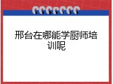 邢台在哪能学厨师培训呢