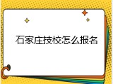 石家庄技校怎么报名