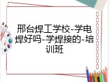 邢台焊工学校-学电焊好吗-学焊接的-培训班