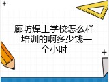廊坊焊工学校怎么样-培训的啊多少钱一个小时