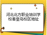 河北北方职业培训学校秦皇岛校区地址