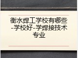 衡水焊工学校有哪些-学校好-学焊接技术专业