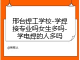 邢台焊工学校-学焊接专业吗女生多吗-学电焊的人多吗