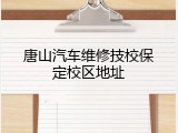 唐山汽车维修技校保定校区地址