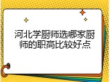 河北学厨师选哪家厨师的职高比较好点