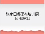 张家口哪里有培训厨师 张家口