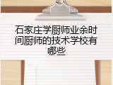 石家庄学厨师业余时间厨师的技术学校有哪些