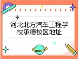 河北北方汽车工程学校承德校区地址