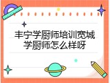丰宁学厨师培训宽城学厨师怎么样呀