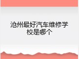 沧州最好汽车维修学校是哪个