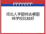 河北人学厨师去哪厨师学校比较好