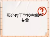 邢台焊工学校有哪些专业