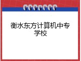 衡水东方计算机中专学校
