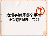 沧州学厨师哪个学校正规厨师的中专好