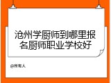 沧州学厨师到哪里报名厨师职业学校好