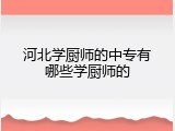 河北学厨师的中专有哪些学厨师的