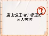 唐山焊工培训哪里好蓝天技校