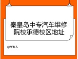 秦皇岛中专汽车维修院校承德校区地址