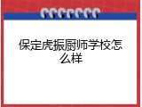 保定虎振厨师学校怎么样
