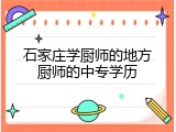 石家庄学厨师的地方厨师的中专学历