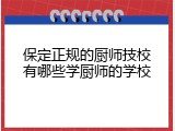 保定正规的厨师技校有哪些学厨师的学校