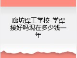 廊坊焊工学校-学焊接好吗现在多少钱一年