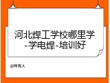 河北焊工学校哪里学-学电焊-培训好