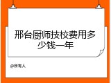 邢台厨师技校费用多少钱一年