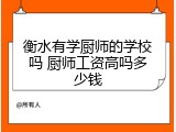 衡水有学厨师的学校吗 厨师工资高吗多少钱