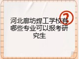 河北廊坊焊工学校有哪些专业可以报考研究生