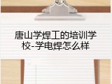 唐山学焊工的培训学校-学电焊怎么样
