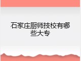 石家庄厨师技校有哪些大专