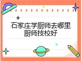 石家庄学厨师去哪里厨师技校好