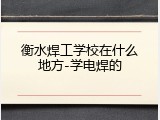 衡水焊工学校在什么地方-学电焊的
