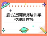 廊坊短期厨师培训学校地址在哪