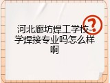 河北廊坊焊工学校-学焊接专业吗怎么样啊