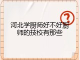 河北学厨师好不好厨师的技校有那些