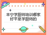 丰宁学厨师培训哪家好平泉学厨师的