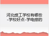 河北焊工学校有哪些-学校好点-学电焊的