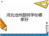 河北沧州厨师学校哪家好