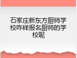 石家庄新东方厨师学校咋样报名厨师的学校呢