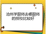 沧州学厨师去哪厨师的技校比较好