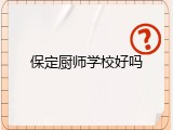 保定厨师学校好吗