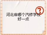 河北省哪个汽修学校好一点