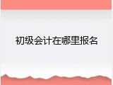 初级会计在哪里报名