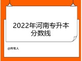 2022年河南专升本分数线