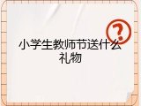 小学生教师节送什么礼物