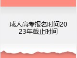 成人高考报名时间2023年截止时间