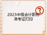 2023中级会计职称准考证打印