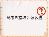 高考画室培训怎么选